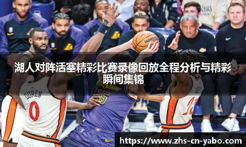 湖人对阵活塞精彩比赛录像回放全程分析与精彩瞬间集锦